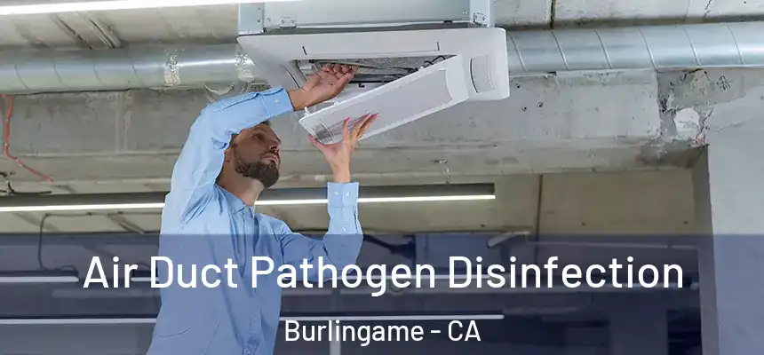  Air Duct Pathogen Disinfection Burlingame - CA