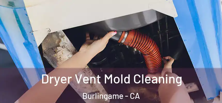  Dryer Vent Mold Cleaning Burlingame - CA