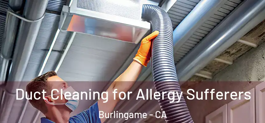  Duct Cleaning for Allergy Sufferers Burlingame - CA