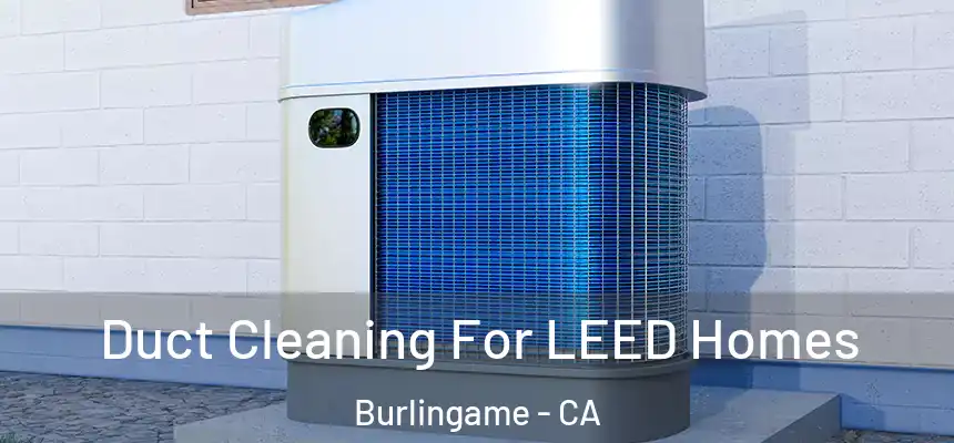  Duct Cleaning For LEED Homes Burlingame - CA
