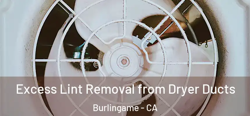  Excess Lint Removal from Dryer Ducts Burlingame - CA
