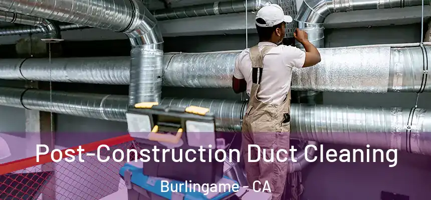  Post-Construction Duct Cleaning Burlingame - CA