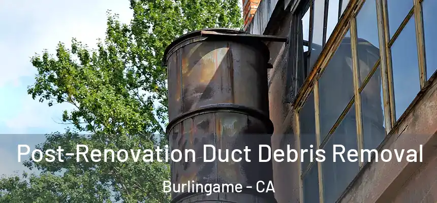  Post-Renovation Duct Debris Removal Burlingame - CA