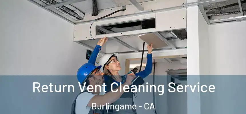  Return Vent Cleaning Service Burlingame - CA