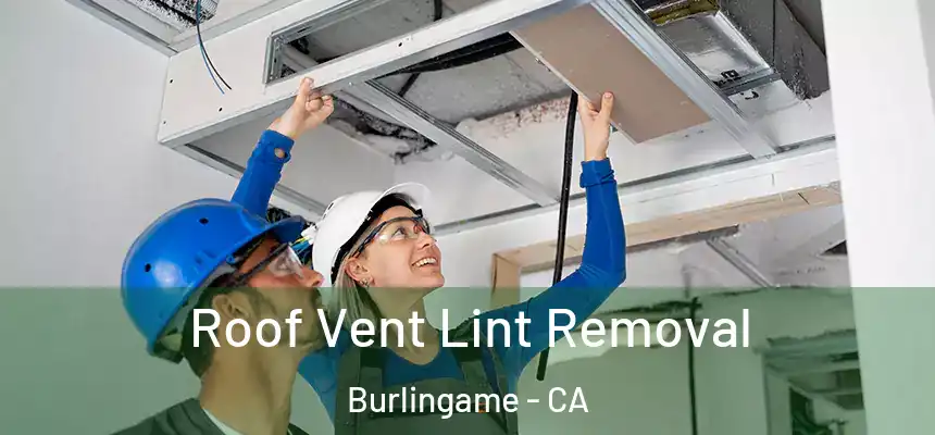  Roof Vent Lint Removal Burlingame - CA